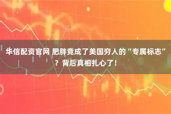 华信配资官网 肥胖竟成了美国穷人的“专属标志”？背后真相扎心了！